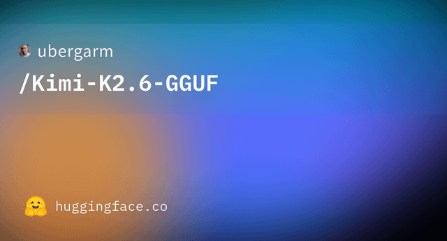 ubergarm/Kimi-K2.6-GGUF Q4_X now available